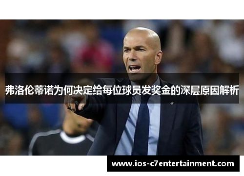 弗洛伦蒂诺为何决定给每位球员发奖金的深层原因解析