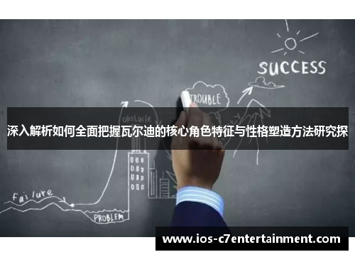 深入解析如何全面把握瓦尔迪的核心角色特征与性格塑造方法研究探