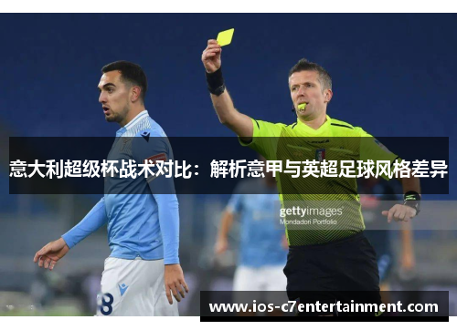 意大利超级杯战术对比：解析意甲与英超足球风格差异