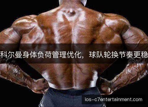 科尔曼身体负荷管理优化，球队轮换节奏更稳